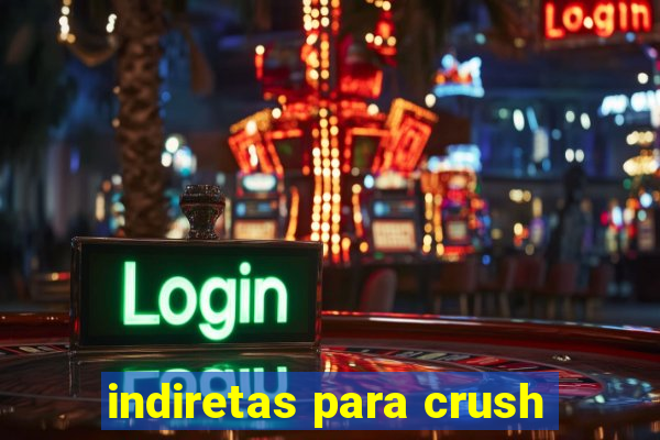 indiretas para crush